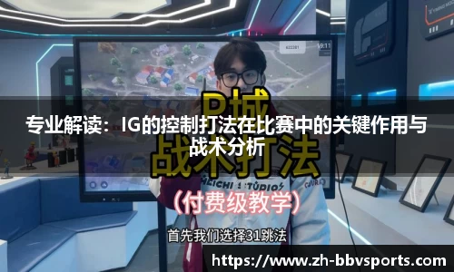 专业解读：IG的控制打法在比赛中的关键作用与战术分析
